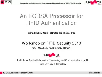 An ECDSA Processor for  RFID Authentication  Michael Hutter, Martin Feldhofer, and Thomas Plos