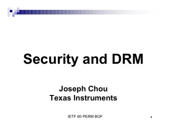Security and DRM  Joseph Chou  Texas Instruments  IETF 60 PERM BOF  1  Security and DRM  DRM is