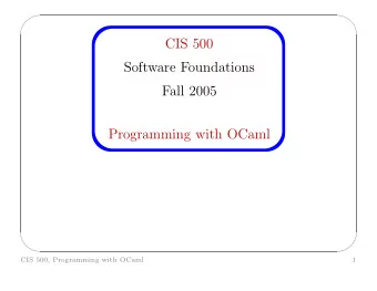 CIS 500  Software Foundations  Fall 2005  Programming with OCaml      CIS 500, Programming
