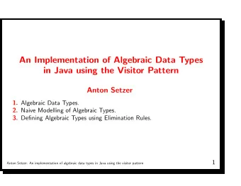 An Implementation of Algebraic Data Types  in Java using the Visitor Pattern  Anton Setzer 1.