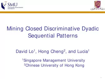 Mining Closed Discriminative Dyadic  Sequential Patterns David Lo 1 , Hong Cheng 2 , and Lucia 1 1
