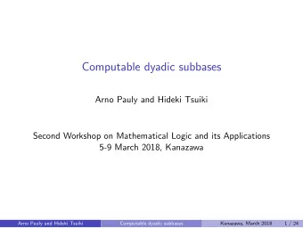 Computable dyadic subbases  Arno Pauly and Hideki Tsuiki  Second Workshop on Mathematical Logic and