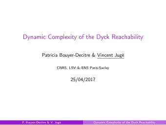 Dynamic Complexity of the Dyck Reachability  Patricia Bouyer-Decitre &amp; Vincent Jug  CNRS, LSV