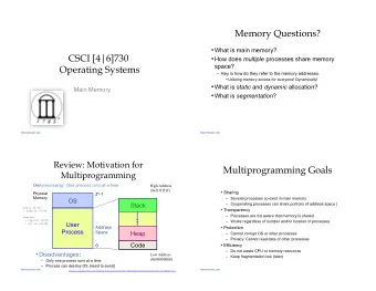 Memory Questions?  What is main memory?  CSCI [4|6]730  How does multiple processes share