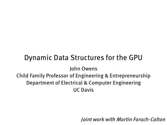Dynamic Data Structures for the GPU  John Owens  Child Family Professor of Engineering &amp;