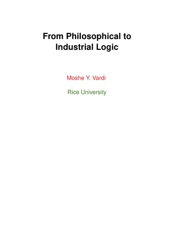 From Philosophical to  Industrial Logic  Moshe Y. Vardi  Rice University  Thread I: