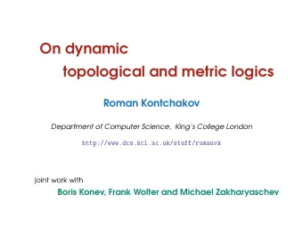 On dynamic  topological and metric logics  Roman Kontchakov Department of Computer Science ,