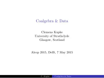 Coalgebra &amp; Data  Clemens Kupke  University of Strathclyde  Glasgow, Scotland  Alcop 2015,