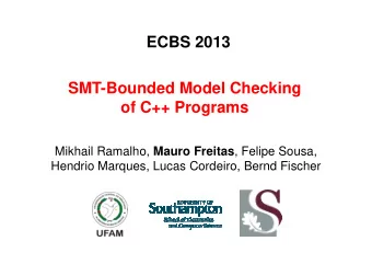 ECBS 2013  SMT-Bounded Model Checking  of C++ Programs Mikhail Ramalho, Mauro Freitas , Felipe