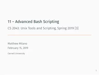 11  Advanced Bash Scripting  CS 2043: Unix Tools and Scripting, Spring 2019 [3]  Matthew Milano