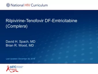 Rilpivirine-Tenofovir DF-Emtricitabine ( Complera )  David H. Spach, MD  Brian R. Wood, MD  Last