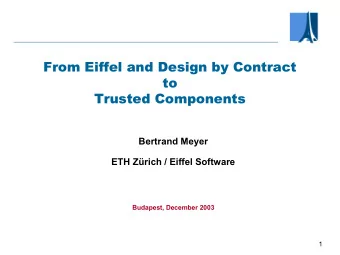 From Eiffel and Design by Contract  to  Trusted Components  Bertrand Meyer  ETH Zrich / Eiffel