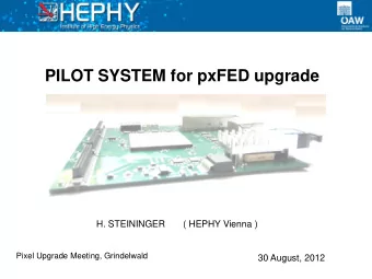 PILOT SYSTEM for pxFED upgrade  H. STEININGER       ( HEPHY Vienna )  Pixel Upgrade Meeting,