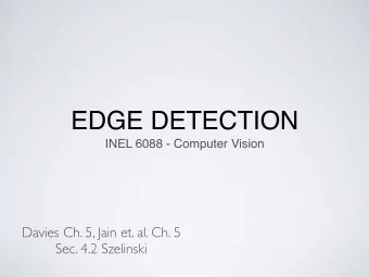 EDGE DETECTION  INEL 6088 - Computer Vision  Davies Ch. 5, Jain et. al. Ch. 5  Sec. 4.2 Szelinski