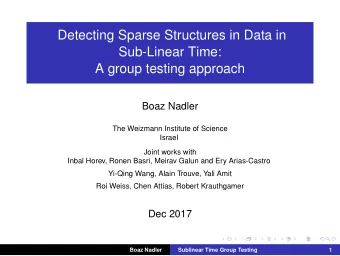 Detecting Sparse Structures in Data in  Sub-Linear Time:  A group testing approach  Boaz Nadler