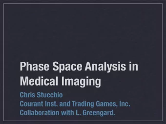 Phase Space Analysis in  Medical Imaging  Chris Stucchio  Courant Inst. and Trading Games, Inc.