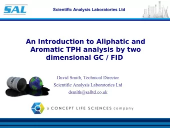 An Introduction to Aliphatic and  Aromatic TPH analysis by two  dimensional GC / FID  David Smith,