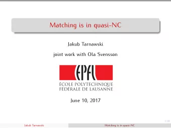 Matching is in quasi-NC  Jakub Tarnawski  joint work with Ola Svensson  June 10, 2017  1/10  Jakub