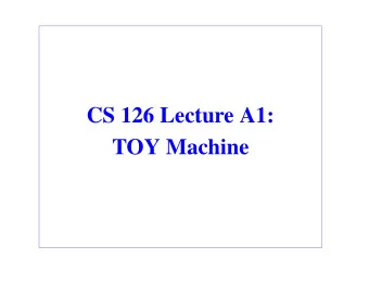 CS 126 Lecture A1:  TOY Machine  Outline  Introduction  Toy machine  Machine language