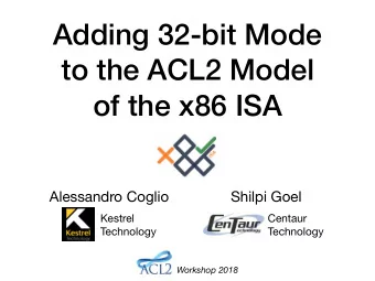 Adding 32-bit Mode  to the ACL2 Model  of the x86 ISA Alessandro Coglio  Shilpi Goel Kestrel