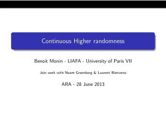 Continuous Higher randomness  Benoit Monin - LIAFA - University of Paris VII  Join work with Noam