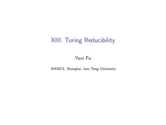 XIII. Turing Reducibility  Yuxi Fu  BASICS, Shanghai Jiao Tong University  The problem with