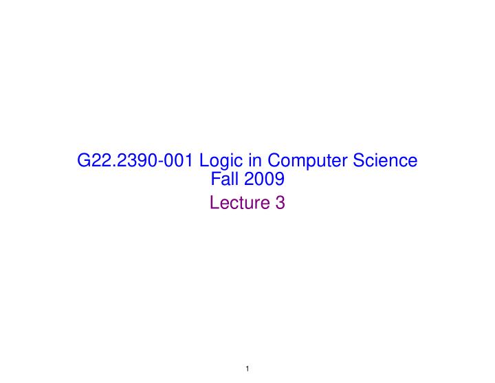 g22 2390 001 logic in computer science fall 2009 lecture 3