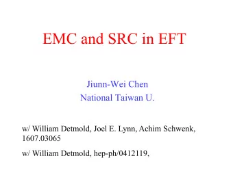 EMC and SRC in EFT Jiunn-Wei Chen  National Taiwan U.  w/ William Detmold, Joel E. Lynn, Achim