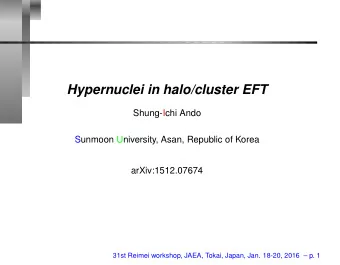 Hypernuclei in halo/cluster EFT  Shung-Ichi Ando  Sunmoon University, Asan, Republic of Korea