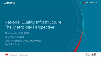 National Quality Infrastructure:  The Metrology Perspective  Alan Steele, PhD, FRSC  Chief