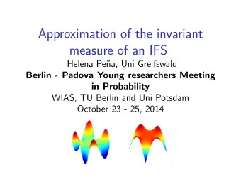 Approximation of the invariant  measure of an IFS  Helena Pe  na, Uni Greifswald  Berlin - Padova