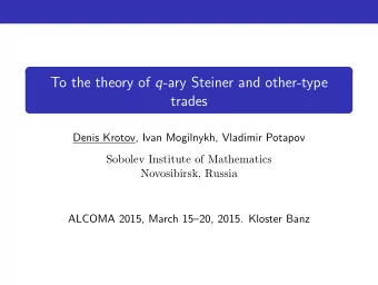 To the theory of q -ary Steiner and other-type  trades  Denis Krotov, Ivan Mogilnykh, Vladimir