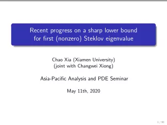 Recent progress on a sharp lower bound  for first (nonzero) Steklov eigenvalue  Chao Xia (Xiamen