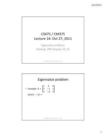 CS475 / CM375 Lecture 14: Oct 27, 2011 Eigenvalue problems Reading: [TB] Chapters 24, 25