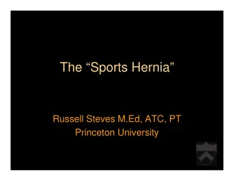 The Sports Hernia  Russell Steves M.Ed, ATC, PT  Princeton University  Why Should I Care?
