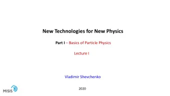 New Technologies for New Physics Part I  Basics of Particle Physics  Lecture I  Vladimir