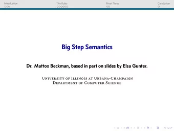 Big Step Semantics  Dr. Mattox Beckman, based in part on slides by Elsa Gunter.  University of