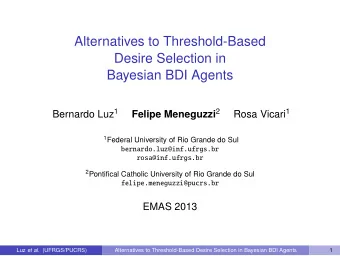 Alternatives to Threshold-Based  Desire Selection in  Bayesian BDI Agents Bernardo Luz 1 Felipe