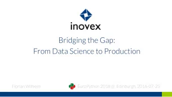 Bridging the Gap:  From Data Science to Production  Florian Wilhelm  EuroPython 2018 @  Edinburgh,