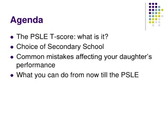 Agenda  The PSLE T-score: what is it?  Choice of Secondary School  Common mistakes