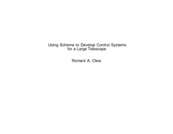 Using Scheme to Develop Control Systems  for a Large Telescope  Richard A. Cleis  Theme:  When the