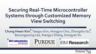 Securing Real-Time Microcontroller  Systems through Customized Memory  View Switching  +  * Chung