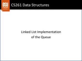 CS261 Data Structures  Linked List Implementation  of the Queue  Review: Linked List Stack Time