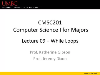 CMSC201  Computer Science I for Majors Lecture 09  While Loops  Prof. Katherine Gibson  Prof.