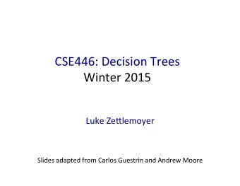 CSE446:  Decision  Trees    Winter  2015    Luke  Ze;lemoyer        Slides