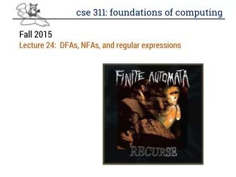 cse 311: foundations of computing  Fall 2015 Lecture 24:  DFAs, NFAs, and regular expressions