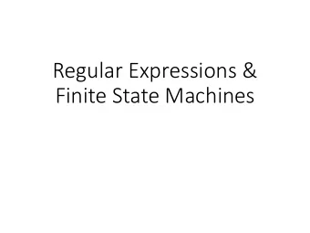 Regular Expressions &amp;  Finite State Machines  Main ideas Regular expressions / grammars can be