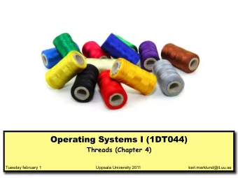 Operating  Operating Systems I (1D  (1DT044)  Threads (Chapter 4)  Tuesday february 1  Uppsala