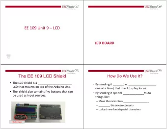 EE 109 Unit 9  LCD  LCD BOARD  9.3  9.4  How Do We Use It?  The EE 109 LCD Shield  The LCD