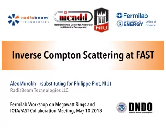 Inverse Compton Scattering at FAST  Alex Murokh    (substituting for Philippe Piot, NIU)  RadiaBeam